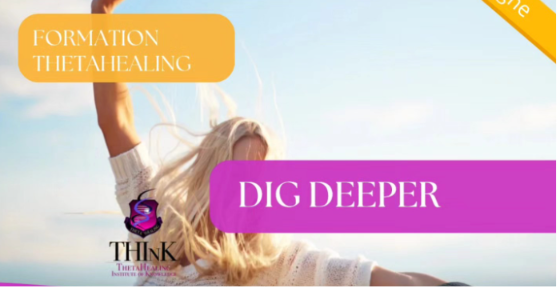 Formation ThetaHealing France Bordeaux en ligne 4 Travail d’approfondissement – DIG DEEPER